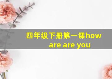 四年级下册第一课how are are you